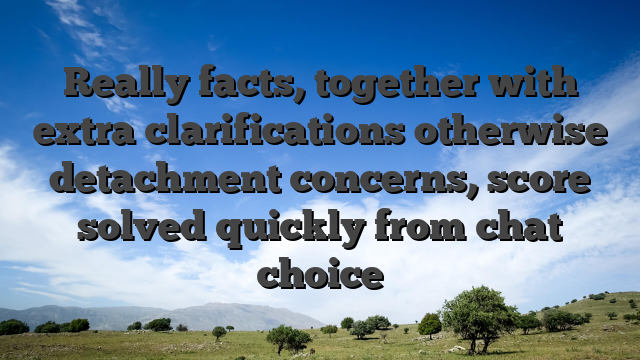 Really facts, together with extra clarifications otherwise detachment concerns, score solved quickly from chat choice