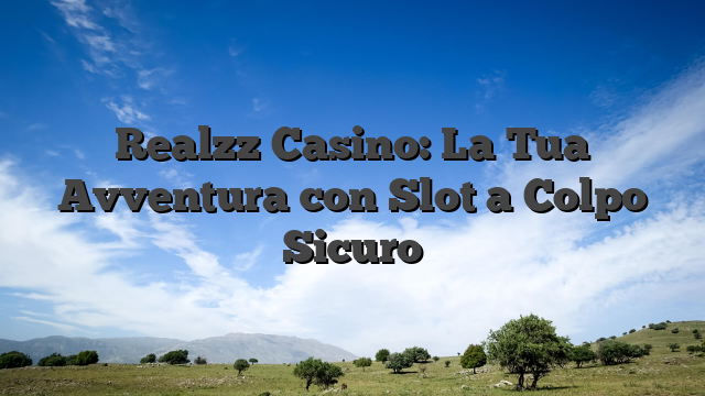 Realzz Casino: La Tua Avventura con Slot a Colpo Sicuro