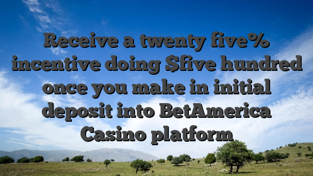 Receive a twenty five% incentive doing $five hundred once you make in initial deposit into BetAmerica Casino platform