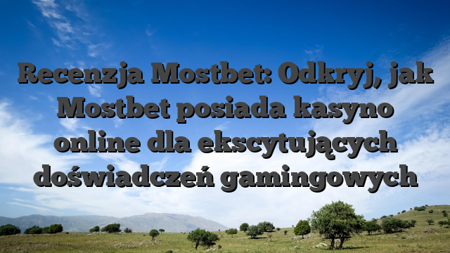 Recenzja Mostbet: Odkryj, jak Mostbet posiada kasyno online dla ekscytujących doświadczeń gamingowych