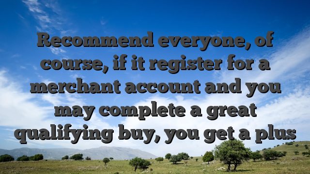 Recommend everyone, of course, if it register for a merchant account and you may complete a great qualifying buy, you get a plus