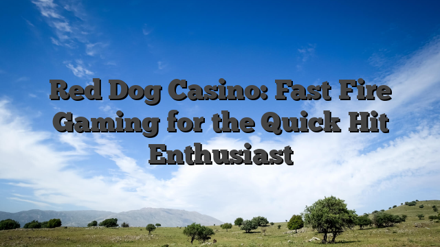Red Dog Casino: Fast‑Fire Gaming for the Quick‑Hit Enthusiast