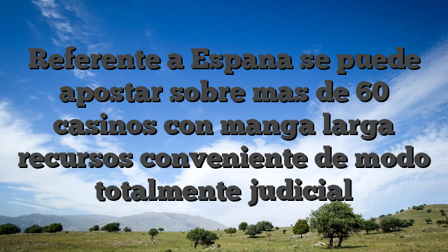 Referente a Espana se puede apostar sobre mas de 60 casinos con manga larga recursos conveniente de modo totalmente judicial