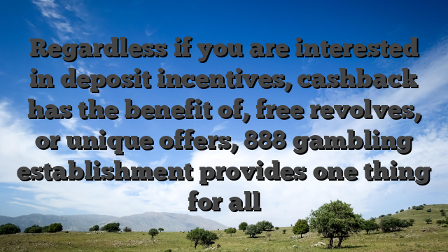 Regardless if you are interested in deposit incentives, cashback has the benefit of, free revolves, or unique offers, 888 gambling establishment provides one thing for all
