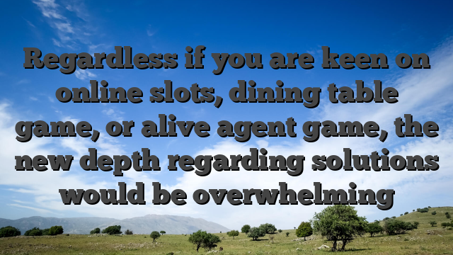 Regardless if you are keen on online slots, dining table game, or alive agent game, the new depth regarding solutions would be overwhelming