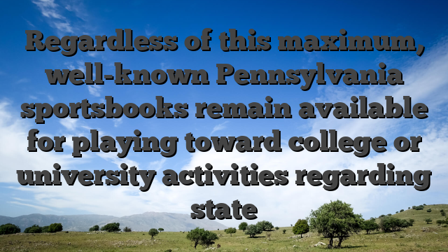 Regardless of this maximum, well-known Pennsylvania sportsbooks remain available for playing toward college or university activities regarding state