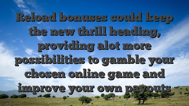 Reload bonuses could keep the new thrill heading, providing alot more possibilities to gamble your chosen online game and improve your own payouts