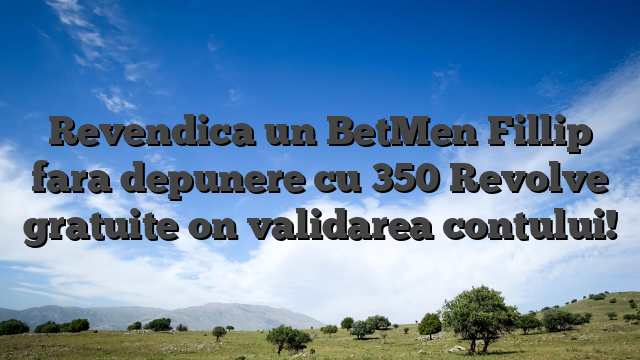 Revendica un BetMen Fillip fara depunere cu 350 Revolve gratuite on validarea contului!