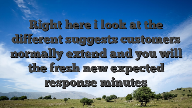 Right here i look at the different suggests customers normally extend and you will the fresh new expected response minutes
