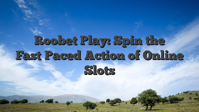Roobet Play: Spin the Fast‑Paced Action of Online Slots