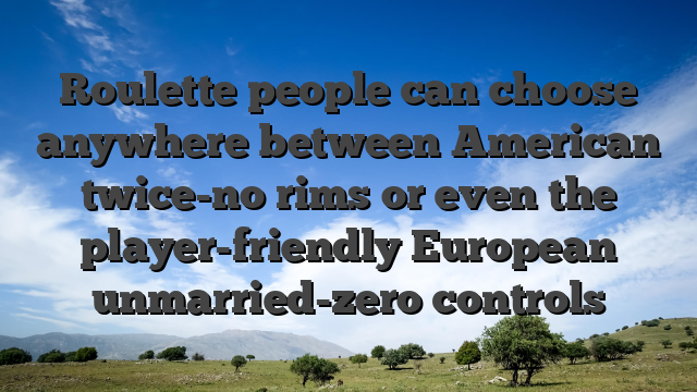Roulette people can choose anywhere between American twice-no rims or even the player-friendly European unmarried-zero controls