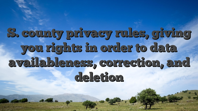 S. county privacy rules, giving you rights in order to data availableness, correction, and deletion