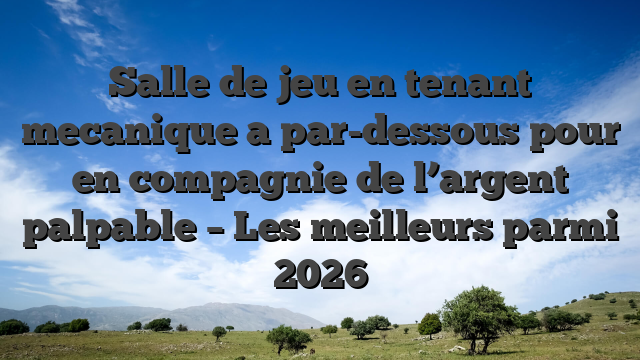 Salle de jeu en tenant mecanique a par-dessous pour en compagnie de l’argent palpable – Les meilleurs parmi 2026