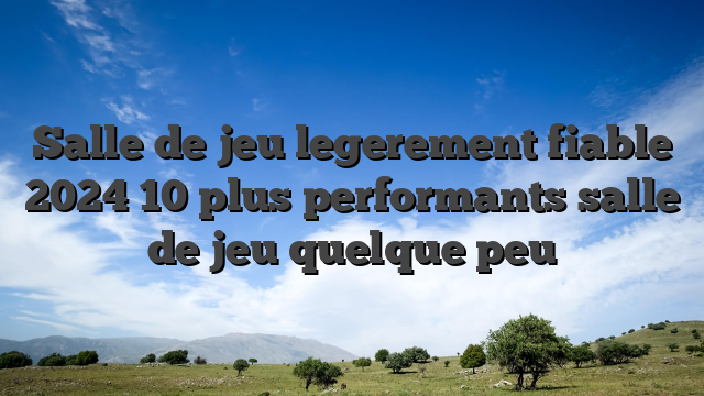 Salle de jeu legerement fiable 2024 10 plus performants salle de jeu quelque peu