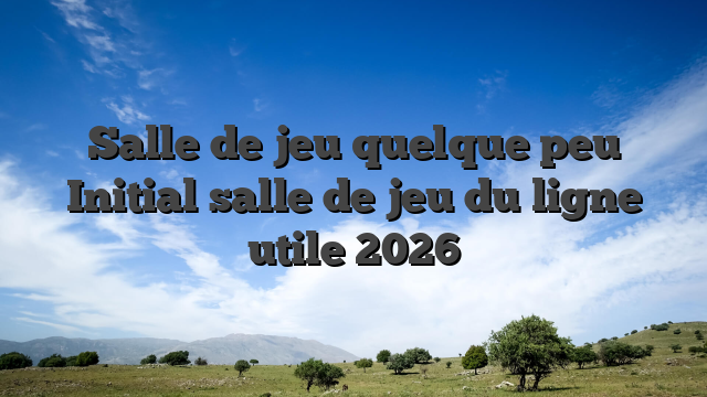 Salle de jeu quelque peu Initial salle de jeu du ligne utile 2026