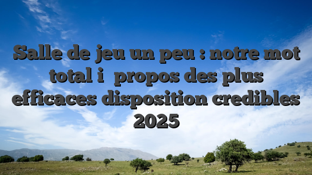 Salle de jeu un peu : notre mot total i� propos des plus efficaces disposition credibles 2025