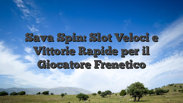Sava Spin: Slot Veloci e Vittorie Rapide per il Giocatore Frenetico