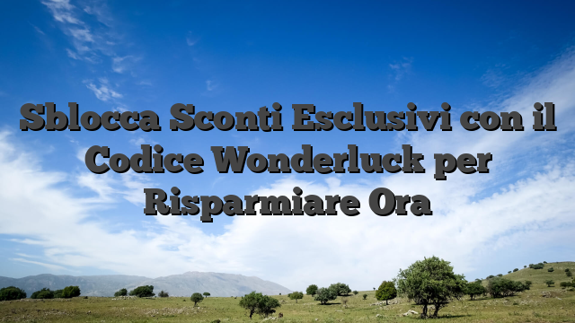 Sblocca Sconti Esclusivi con il Codice Wonderluck per Risparmiare Ora