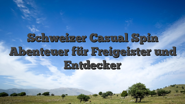 Schweizer Casual Spin Abenteuer für Freigeister und Entdecker