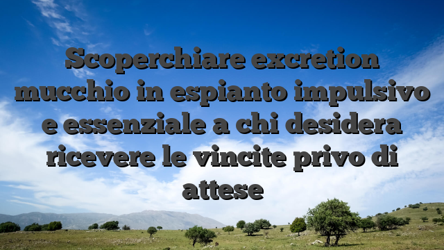 Scoperchiare excretion mucchio in espianto impulsivo e essenziale a chi desidera ricevere le vincite privo di attese