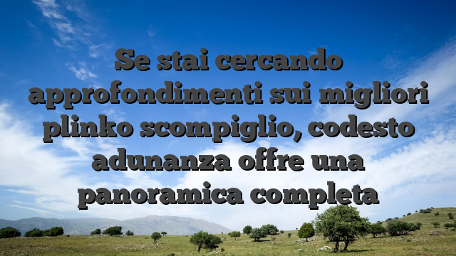 Se stai cercando approfondimenti sui migliori plinko scompiglio, codesto adunanza offre una panoramica completa