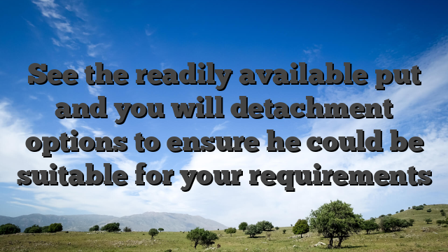 See the readily available put and you will detachment options to ensure he could be suitable for your requirements