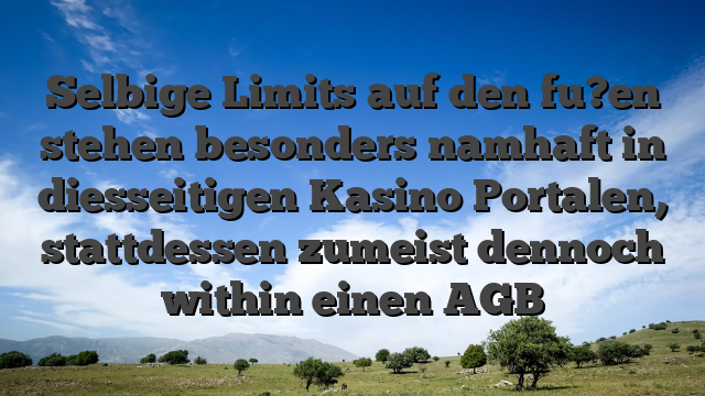 Selbige Limits auf den fu?en stehen besonders namhaft in diesseitigen Kasino Portalen, stattdessen zumeist dennoch within einen AGB
