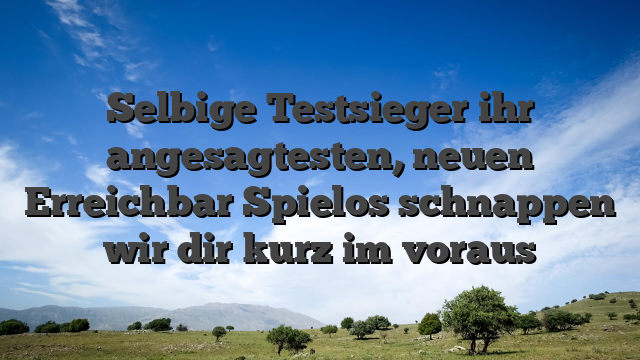 Selbige Testsieger ihr angesagtesten, neuen Erreichbar Spielos schnappen wir dir kurz im voraus