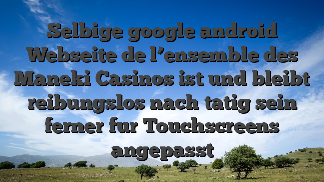 Selbige google android Webseite de l’ensemble des Maneki Casinos ist und bleibt reibungslos nach tatig sein ferner fur Touchscreens angepasst