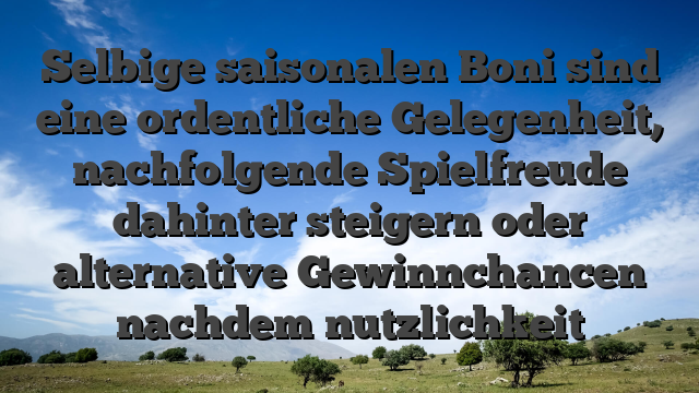 Selbige saisonalen Boni sind eine ordentliche Gelegenheit, nachfolgende Spielfreude dahinter steigern oder alternative Gewinnchancen nachdem nutzlichkeit