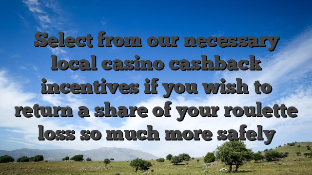 Select from our necessary local casino cashback incentives if you wish to return a share of your roulette loss so much more safely