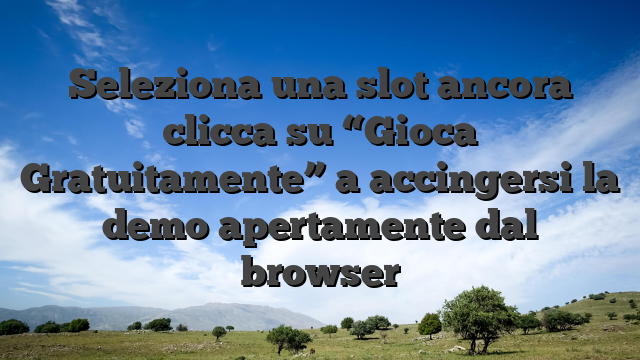 Seleziona una slot ancora clicca su “Gioca Gratuitamente” a accingersi la demo apertamente dal browser