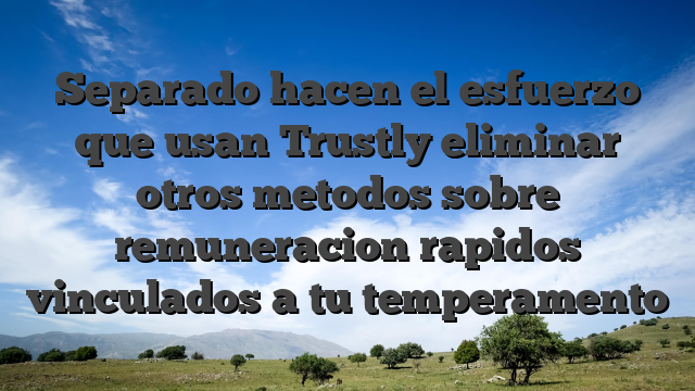 Separado hacen el esfuerzo que usan Trustly eliminar otros metodos sobre remuneracion rapidos vinculados a tu temperamento