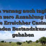 Sera vermag auch tagliche With zero Anzahlung Boni inside Erreichbar Casinos zu handen Bestandskunden gehaben
