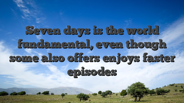 Seven days is the world fundamental, even though some also offers enjoys faster episodes