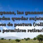 Si ganas, las ganancias pueden quedar sujetas a campos de postura (rollover) sin permitirse retirarlas