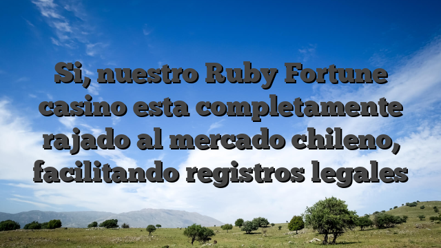 Si, nuestro Ruby Fortune casino esta completamente rajado al mercado chileno, facilitando registros legales