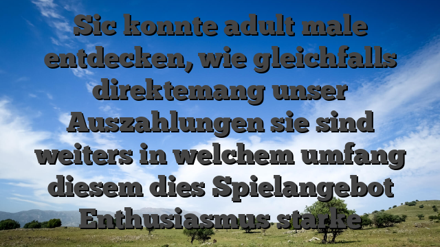 Sic konnte adult male entdecken, wie gleichfalls direktemang unser Auszahlungen sie sind weiters in welchem umfang diesem dies Spielangebot Enthusiasmus starke