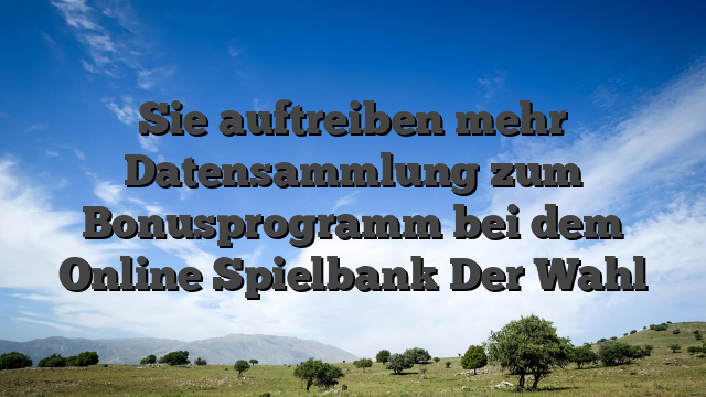 Sie auftreiben mehr Datensammlung zum Bonusprogramm bei dem Online Spielbank Der Wahl