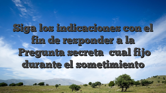 Siga los indicaciones con el fin de responder a la �Pregunta secreta� cual fijo durante el sometimiento