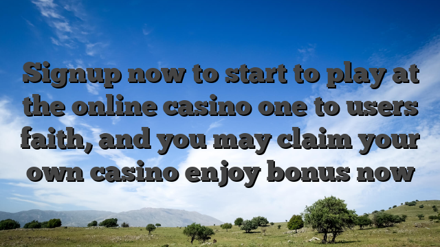 Signup now to start to play at the online casino one to users faith, and you may claim your own casino enjoy bonus now