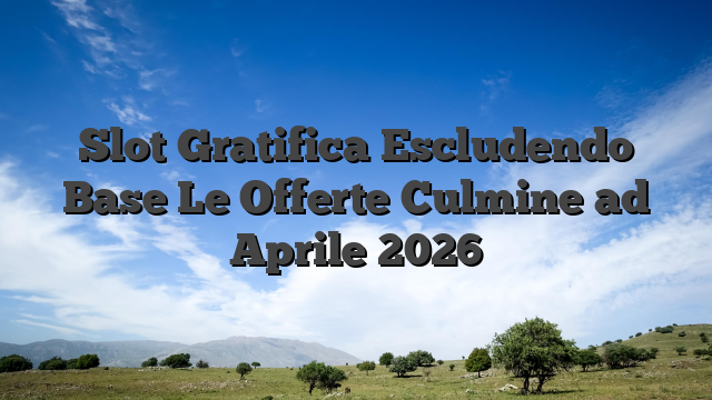 Slot Gratifica Escludendo Base Le Offerte Culmine ad Aprile 2026