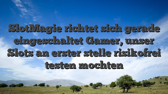 SlotMagie richtet sich gerade eingeschaltet Gamer, unser Slots an erster stelle risikofrei testen mochten