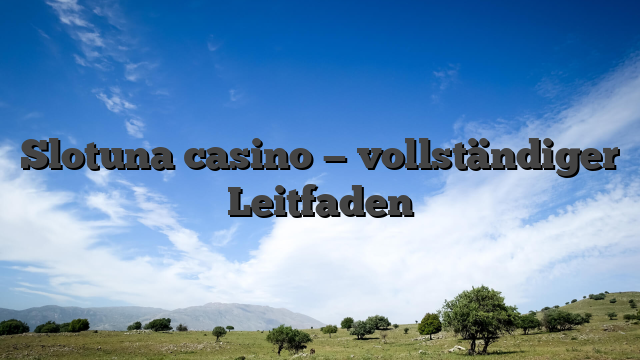 Slotuna casino — vollständiger Leitfaden
