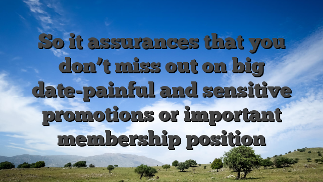 So it assurances that you don’t miss out on big date-painful and sensitive promotions or important membership position