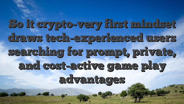 So it crypto-very first mindset draws tech-experienced users searching for prompt, private, and cost-active game play advantages