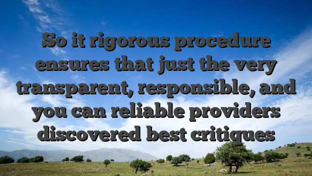 So it rigorous procedure ensures that just the very transparent, responsible, and you can reliable providers discovered best critiques