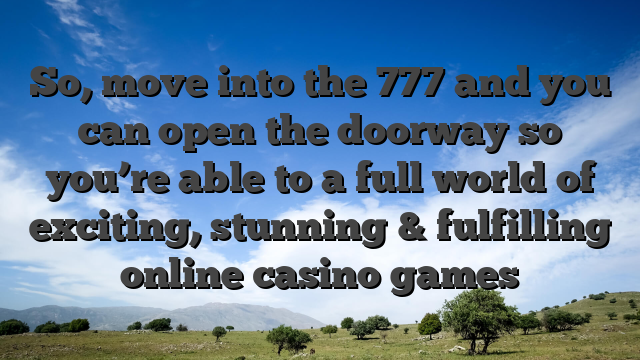 So, move into the 777 and you can open the doorway so you’re able to a full world of exciting, stunning & fulfilling online casino games