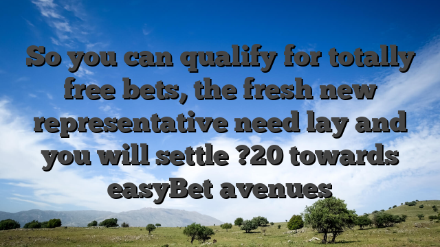 So you can qualify for totally free bets, the fresh new representative need lay and you will settle ?20 towards easyBet avenues