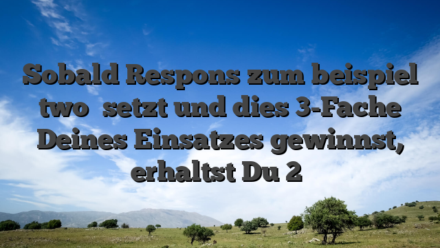 Sobald Respons zum beispiel two� setzt und dies 3-Fache Deines Einsatzes gewinnst, erhaltst Du 2�